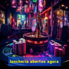 lancheria abertos agora